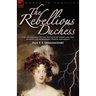 The Rebellious Duchess: the Adventures of the Duchess of Berri and Her Attempt to Overthrow French Monarchy