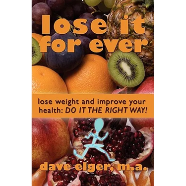 Lose It For Ever: Lose Weight and Improve Your Health- Do it the Right Way