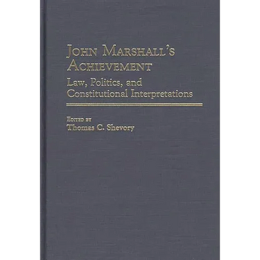 John Marshall's Achievement: Law, Politics, and Constitutional Interpretations