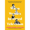 When Women Invented Television: The Untold Story of the Female Powerhouses Who Pioneered the Way We Watch Today