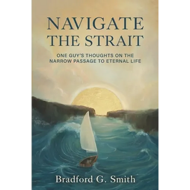 Navigate the Strait: One Guy's Thoughts on the Narrow Passage to Eternal Life