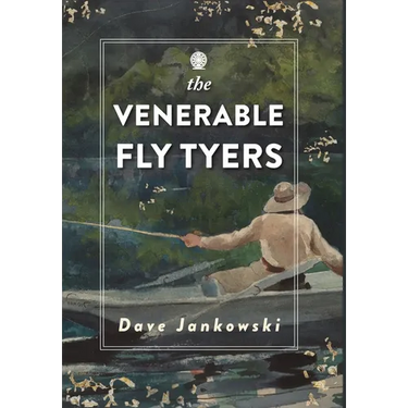 The Venerable Fly Tyers: Adventures in Fishing and Hunting