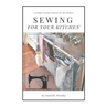 Sewing For Your Kitchen: 14 Simple Sewing Projects for the Kitchen
