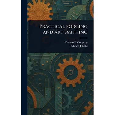 Practical Forging and Art Smithing