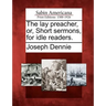 The Lay Preacher, Or, Short Sermons, for Idle Readers.