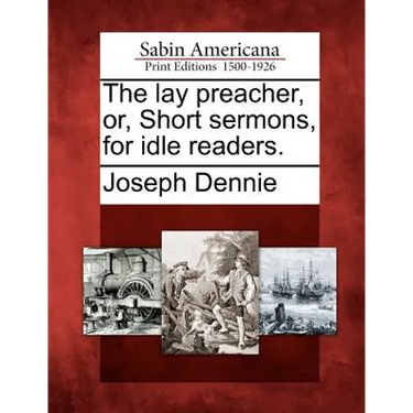 The Lay Preacher, Or, Short Sermons, for Idle Readers.