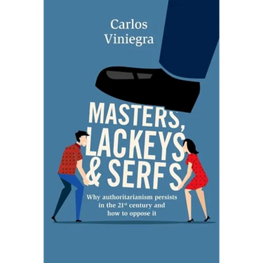 Masters, lackeys and serfs: Why authoritarianism persists in the 21st century and how to oppose it