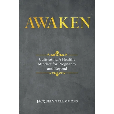 Awaken: Cultivating A Healthy Mindset for Pregnancy and Beyond