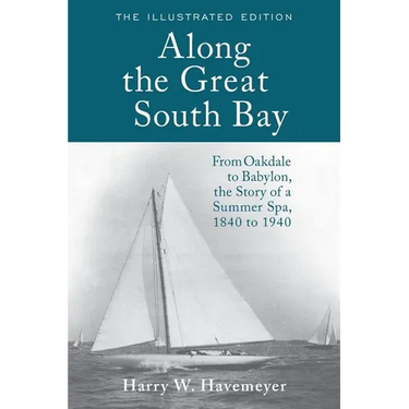 Along the Great South Bay (Illustrated Edition): From Oakdale to Babylon, the Story of a Summer Spa, 1840 to 1940