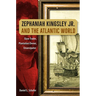 Zephaniah Kingsley Jr. and the Atlantic World: Slave Trader, Plantation Owner, Emancipator
