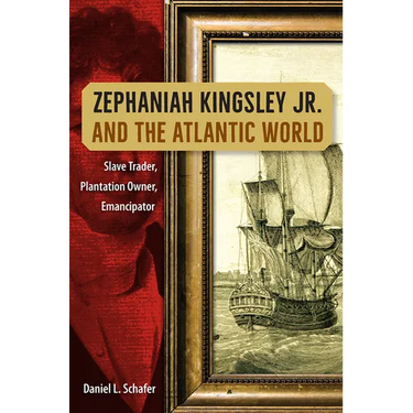 Zephaniah Kingsley Jr. and the Atlantic World: Slave Trader, Plantation Owner, Emancipator
