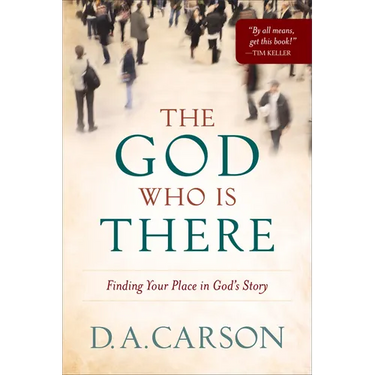 The God Who Is There: Finding Your Place in God's Story