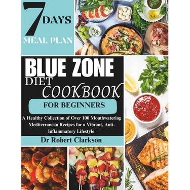Blue Zone Diet Cookbook For Beginners: A Healthy Collection of Over 100 Mouthwatering Mediterranean Recipes for a Vibrant, Anti-inflammatory Lifestyle