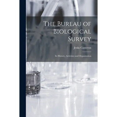 The Bureau of Biological Survey; Its History, Activities and Organization