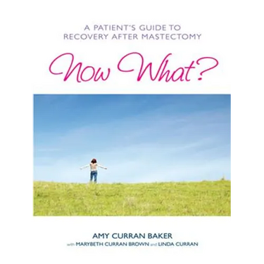 Now What?: A Patient's Guide to Recovery After Mastectomy