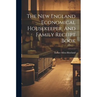 The New England Economical Housekeeper, And Family Receipt Book