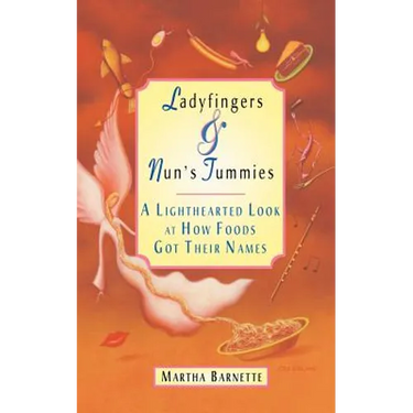 Ladyfingers and Nun's Tummies: A Lighthearted Look at How Foods Got Their Names
