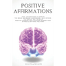 Positive Affirmations: 1000+ Affirmations to Rewire the Brain and Boost Confidence & Self-esteem. The Fastest Way to Build Positive Thinking