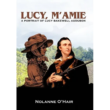 Lucy, M'Amie: A Portrait of Lucy Bakewell Audubon