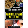 Herbal Remedies for Pain Relief and Sleep Aid: Discover Natural Healing On Targeted Restful Sleep For Holistic Wellness, Vibrant Health And Happier Li