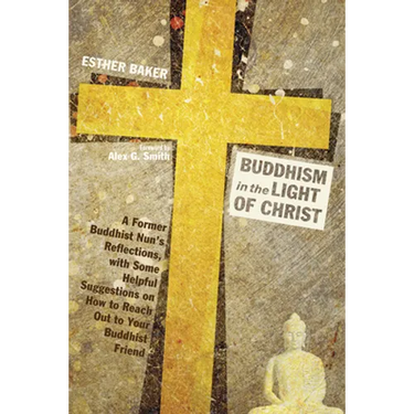 Buddhism in the Light of Christ: A Former Buddhist Nun's Reflections, with Some Helpful Suggestions on How to Reach Out to Your Buddhist Friends