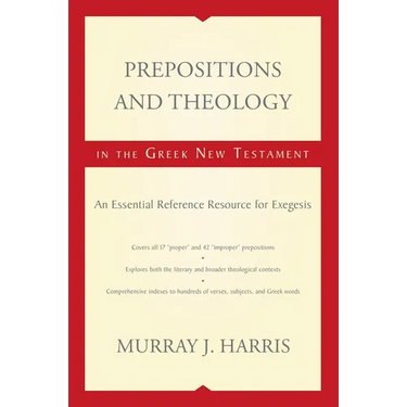 Prepositions and Theology in the Greek New Testament: An Essential Reference Resource for Exegesis
