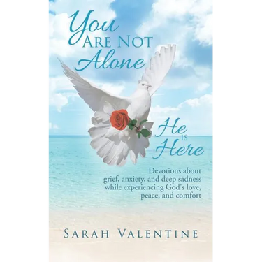 You are not Alone. He is Here: Devotions about grief, anxiety, and deep sadness while experiencing God's love, peace, and comfort