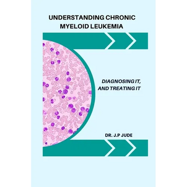 Understanding Chronic Myeloid Leukemia: Diagnosing It, and Treating It