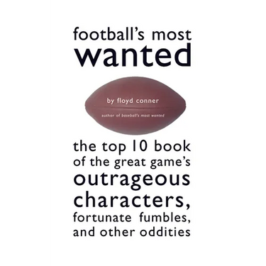 Football's Most Wanted: The Top 10 Book of the Great Game's Outrageous Characters, Fortunate Fumbles, and Other Oddities