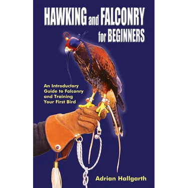 Hawking & Falconry for Beginners: An Introductory Guide to Falconry and Training Your First Bird