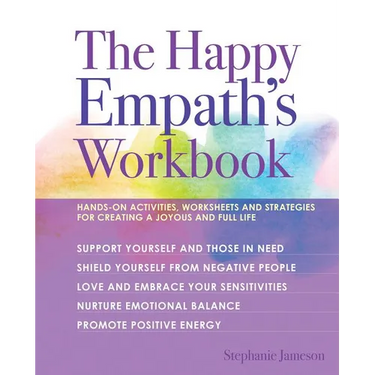The Happy Empath's Workbook: Hands-On Activities, Worksheets, and Strategies for Creating a Joyous and Full Life