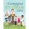 I Campaigned for Ice Cream: A Boy's Quest for Ice Cream Trucks