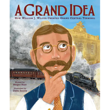 A Grand Idea: How William J. Wilgus Created Grand Central Terminal