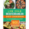 Low Carb MEDITERRANEAN Diet Cookbook: Learn To Prepare Delicious, Budget Friendly, and Wholesome Meals Easily and Quickly with Step-by-Step Instructio