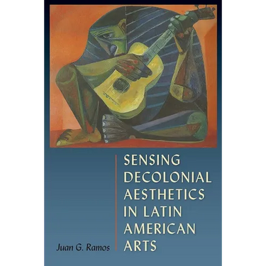 Sensing Decolonial Aesthetics in Latin American Arts