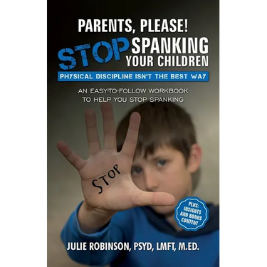 Parents, Please! Stop Spanking Your Children: Physical Discipline Isn't the Best Way