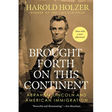 Brought Forth on This Continent: Abraham Lincoln and American Immigration