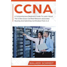 CCNA: A Comprehensive Beginners Guide To Learn About The CCNA (Cisco Certified Network Associate) Routing And Switching Certification From A-Z