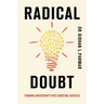 Radical Doubt: Turning Uncertainty Into Surefire Success