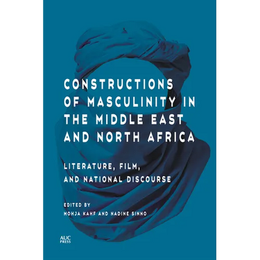 Constructions of Masculinity in the Middle East and North Africa: Literature, Film, and National Discourse