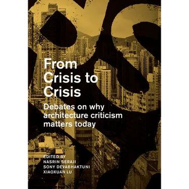 From Crisis to Crisis: Debates on Why Architecture Criticsm Matters Today