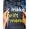 Make Thrift Mend: Stitch, Patch, Darn, Plant-Dye & Love Your Wardrobe
