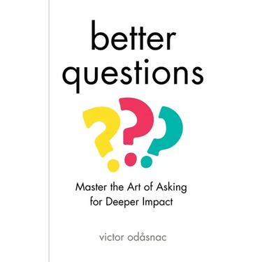 Better Questions: Master the Art of Asking for Deeper Impact