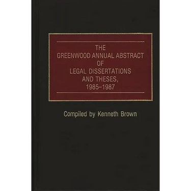 The Greenwood Annual Abstract of Legal Dissertations and Theses, 1985-1987