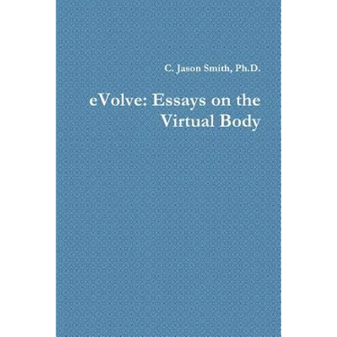eVolve: Essays on the Virtual Body