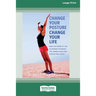Change Your Posture Change Your Life (16pt Large Print Edition)