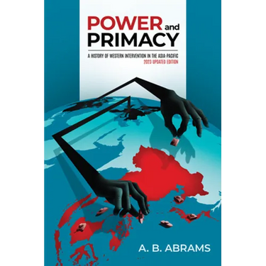 Power and Primacy: A History of Western Intervention in the Asia-Pacific: 2023 Updated Edition