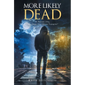 More Likely Dead: An American Story Crime, Drugs, Sex, Violence-Redemption?