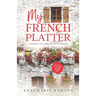 My French Platter: A Journey to a Dream Life in France