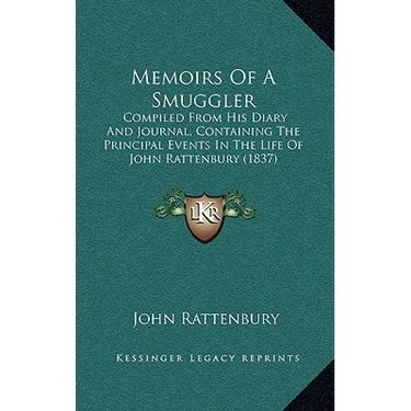 Memoirs Of A Smuggler: Compiled From His Diary And Journal, Containing The Principal Events In The Life Of John Rattenbury (1837)